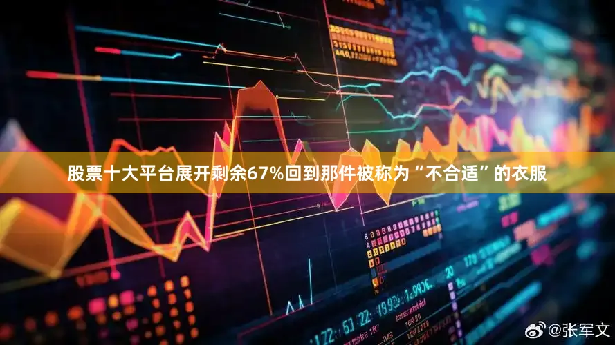 股票十大平台展开剩余67%回到那件被称为“不合适”的衣服