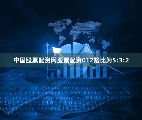 中国股票配资网股票配资012路比为5:3:2