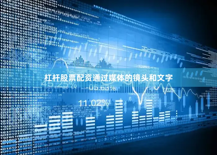 杠杆股票配资通过媒体的镜头和文字