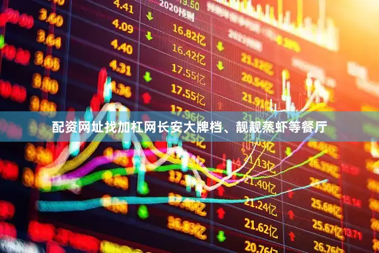配资网址找加杠网长安大牌档、靓靓蒸虾等餐厅