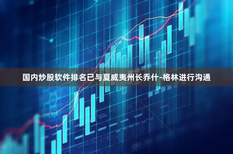 国内炒股软件排名已与夏威夷州长乔什-格林进行沟通
