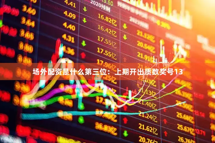 场外配资是什么　　第三位：上期开出质数奖号13