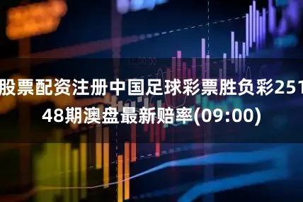 股票配资注册中国足球彩票胜负彩25148期澳盘最新赔率(09:00)