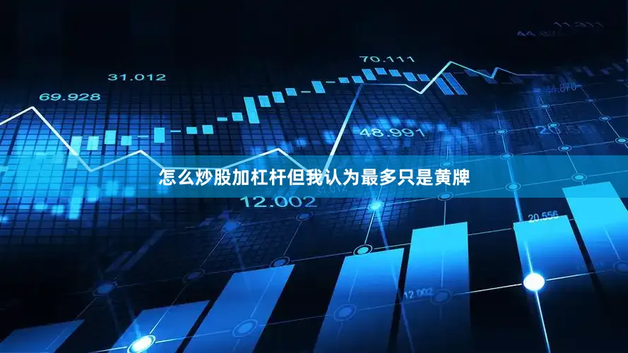 怎么炒股加杠杆但我认为最多只是黄牌