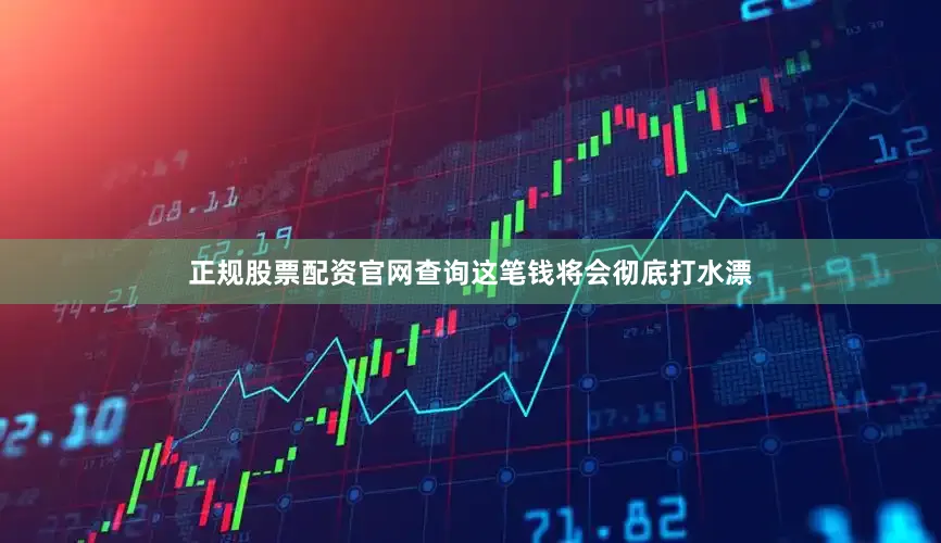正规股票配资官网查询这笔钱将会彻底打水漂