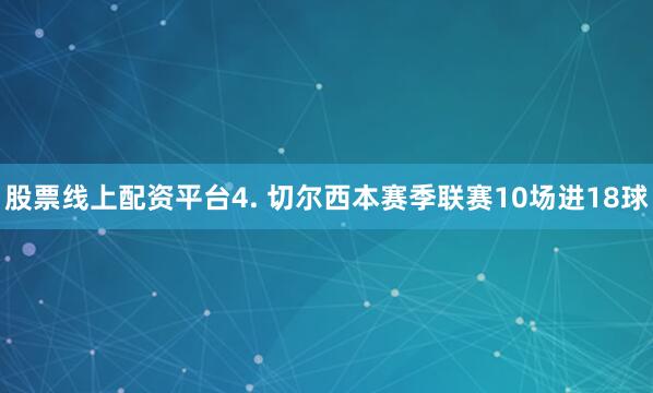 股票线上配资平台　　4. 切尔西本赛季联赛10场进18球
