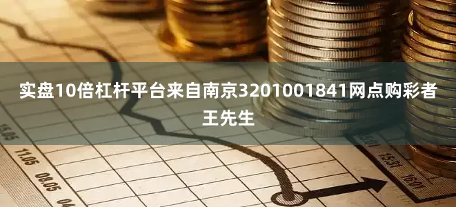 实盘10倍杠杆平台来自南京3201001841网点购彩者王先生